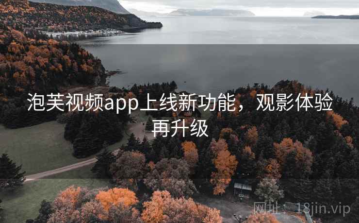 泡芙视频app上线新功能，观影体验再升级